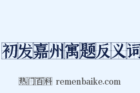 初发嘉州寓题反义词是什么意思的图片